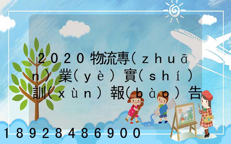 2020物流專(zhuān)業(yè)實(shí)訓(xùn)報(bào)告5篇