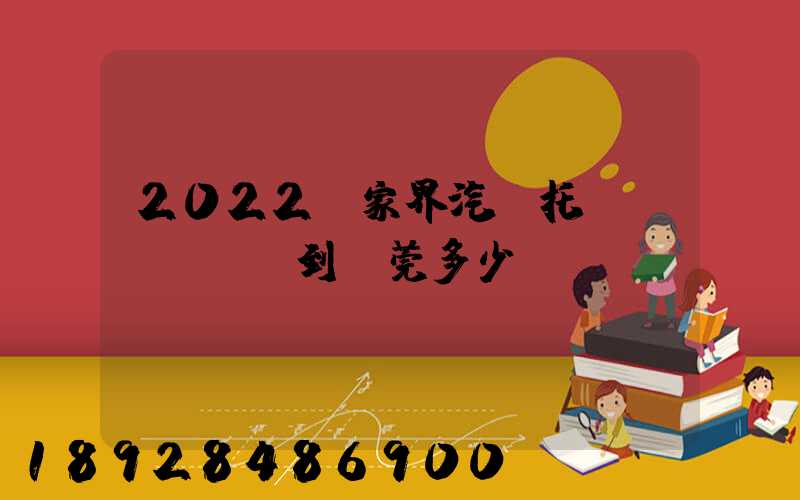 2022張家界汽車托運(yùn)到東莞多少錢