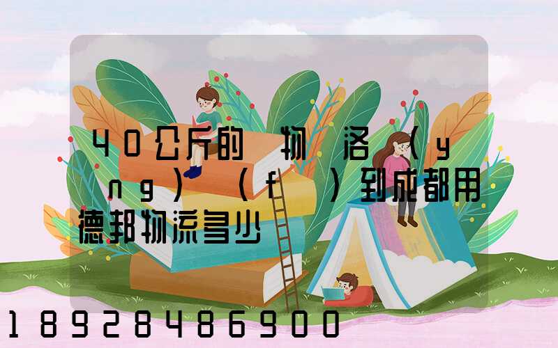 40公斤的貨物從洛陽(yáng)發(fā)到成都用德邦物流多少錢
