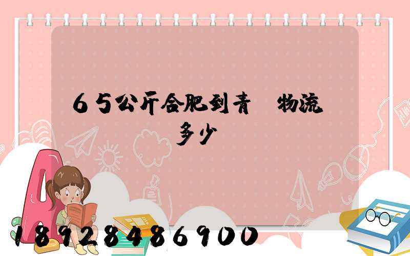 65公斤合肥到青島物流費(fèi)多少錢(qián)