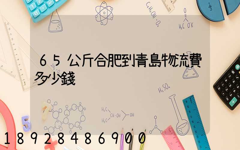 65公斤合肥到青島物流費多少錢