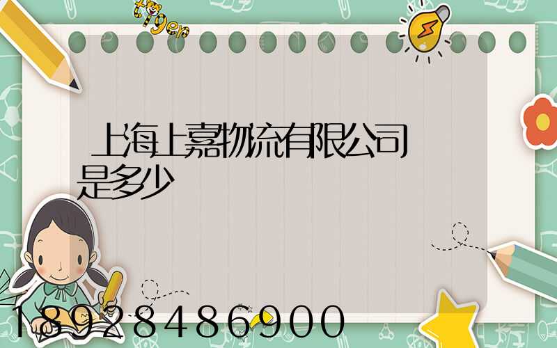 上海上嘉物流有限公司電話是多少