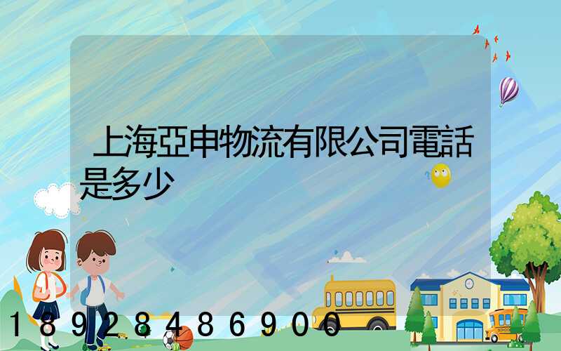 上海亞申物流有限公司電話是多少
