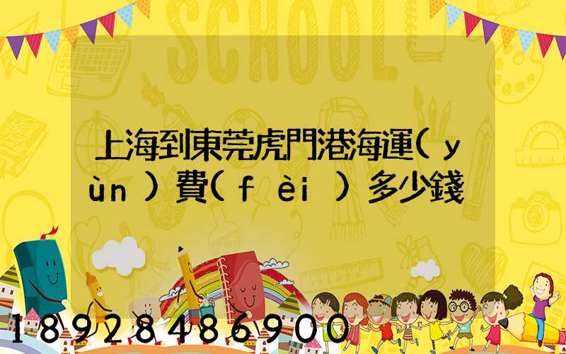 上海到東莞虎門港海運(yùn)費(fèi)多少錢