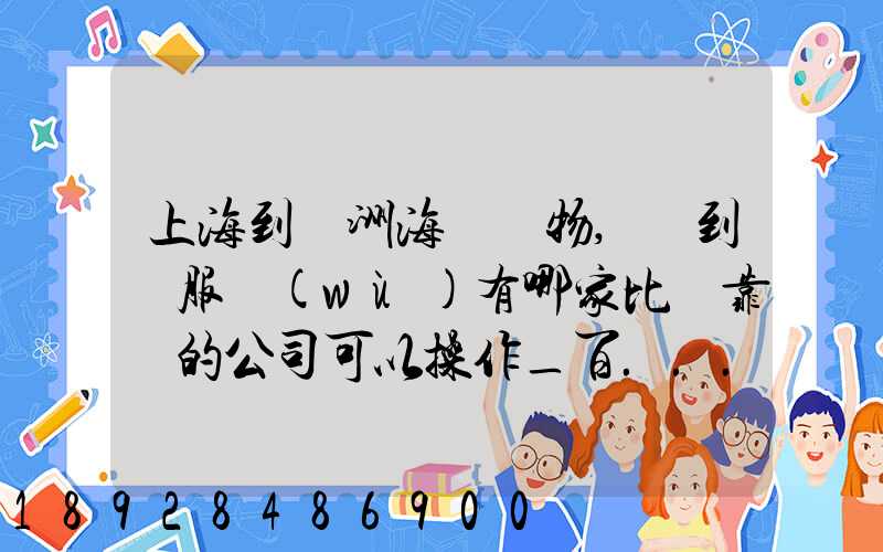 上海到歐洲海運貨物,門到門服務(wù)有哪家比較靠譜的公司可以操作_百...