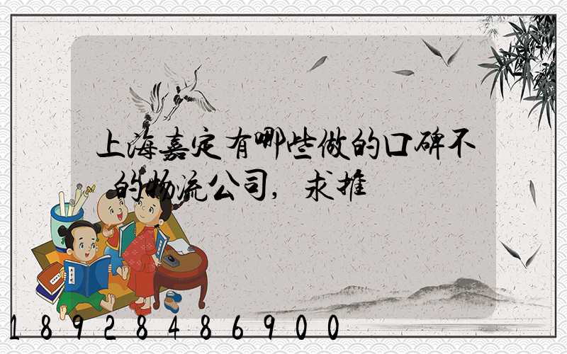 上海嘉定有哪些做的口碑不錯的物流公司,求推薦