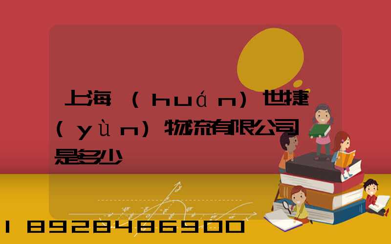上海環(huán)世捷運(yùn)物流有限公司電話是多少