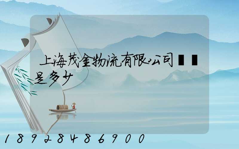 上海茂金物流有限公司電話是多少