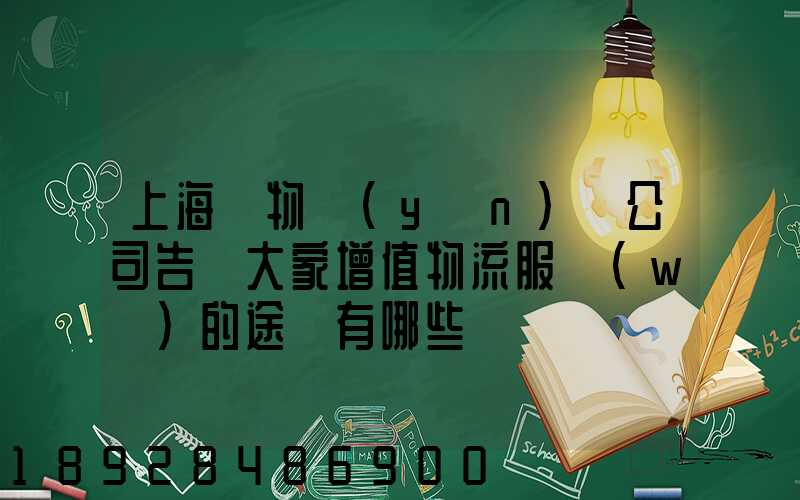 上海貨物運(yùn)輸公司告訴大家增值物流服務(wù)的途徑有哪些