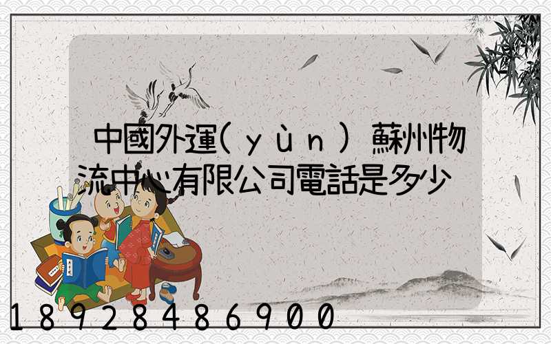 中國外運(yùn)蘇州物流中心有限公司電話是多少