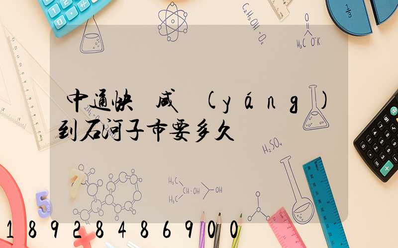 中通快遞咸陽(yáng)到石河子市要多久