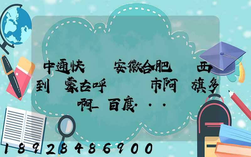 中通快遞從安徽合肥郵東西到內蒙古呼倫貝爾市阿榮旗多長時間啊_百度...