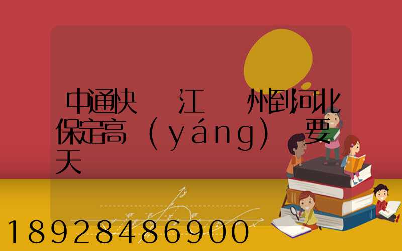 中通快遞從江蘇蘇州到河北保定高陽(yáng)縣要幾天