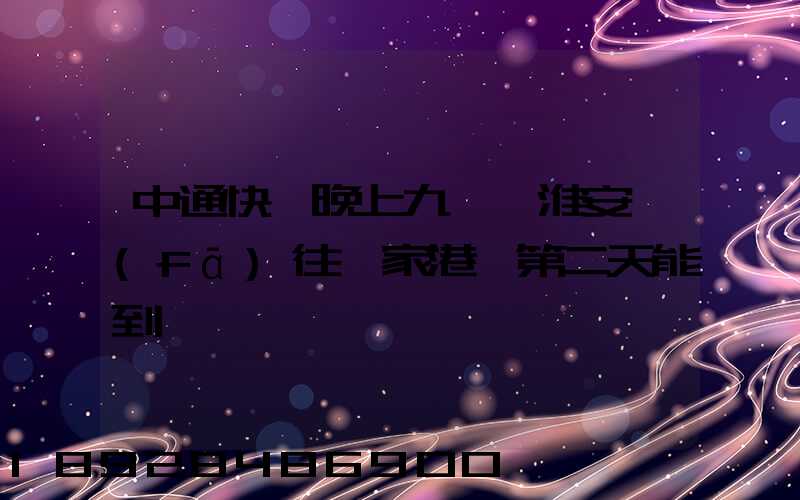 中通快遞晚上九點從淮安發(fā)往張家港,第二天能到嗎