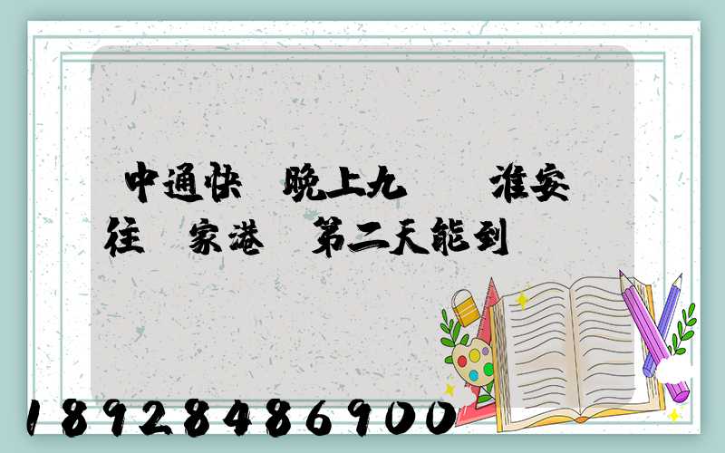 中通快遞晚上九點從淮安發往張家港,第二天能到嗎