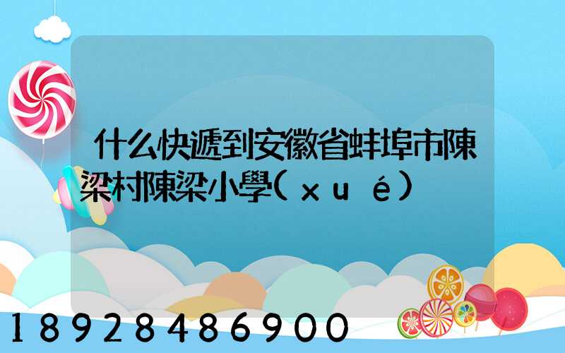 什么快遞到安徽省蚌埠市陳梁村陳梁小學(xué)
