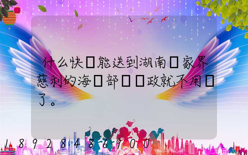 什么快遞能送到湖南張家界慈利的海軍部隊郵政就不用說了。