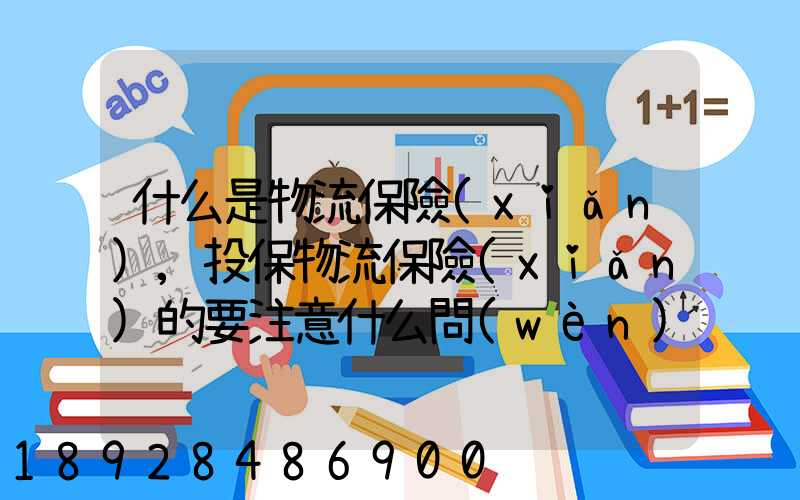 什么是物流保險(xiǎn),投保物流保險(xiǎn)的要注意什么問(wèn)題