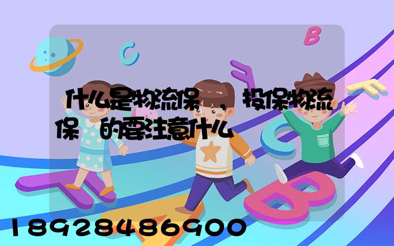 什么是物流保險,投保物流保險的要注意什么問題