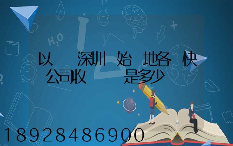 以廣東深圳為始發地各個快遞公司收費標準是多少