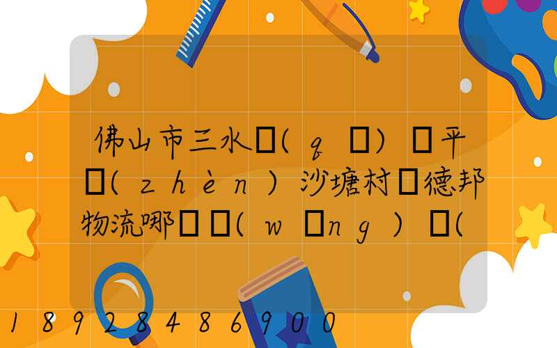 佛山市三水區(qū)樂平鎮(zhèn)沙塘村離德邦物流哪個網(wǎng)點(diǎn)近