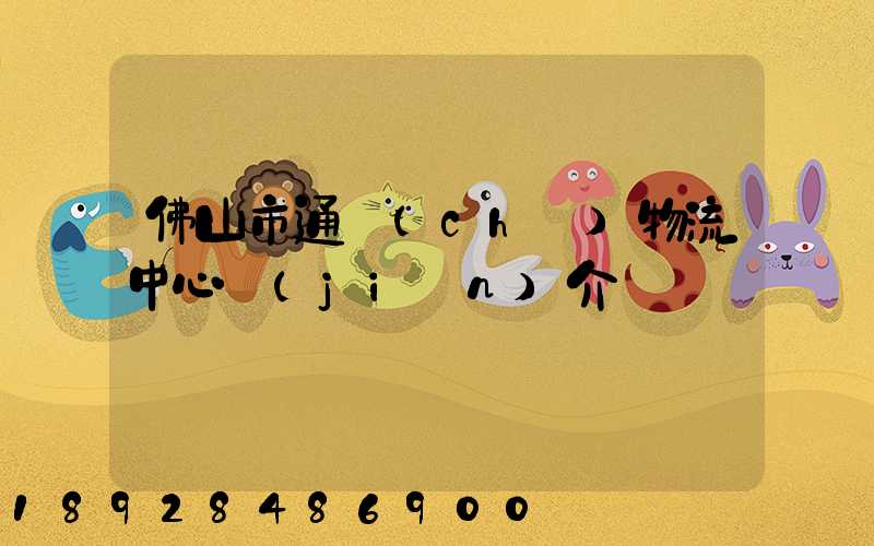 佛山市通儲(chǔ)物流中心簡(jiǎn)介