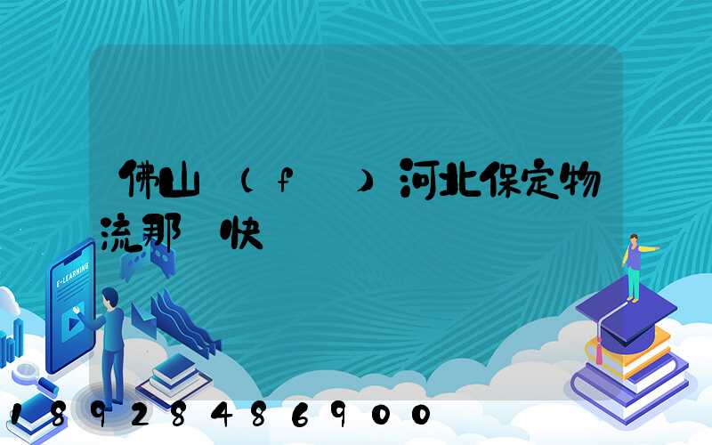 佛山發(fā)河北保定物流那個快