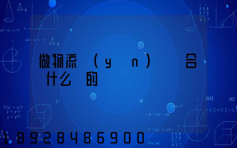 做物流運(yùn)輸適合買什么樣的車