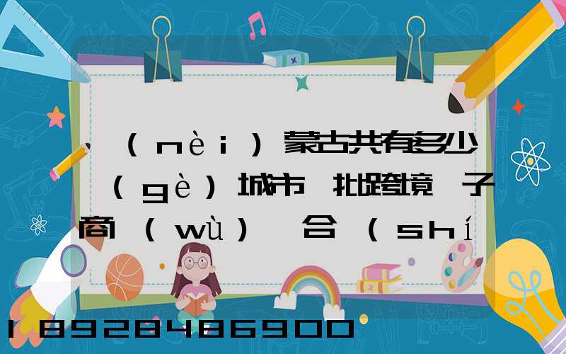 內(nèi)蒙古共有多少個(gè)城市獲批跨境電子商務(wù)綜合實(shí)驗(yàn)區(qū)