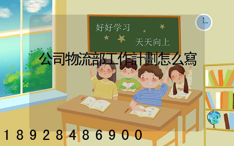 公司物流部工作計劃怎么寫