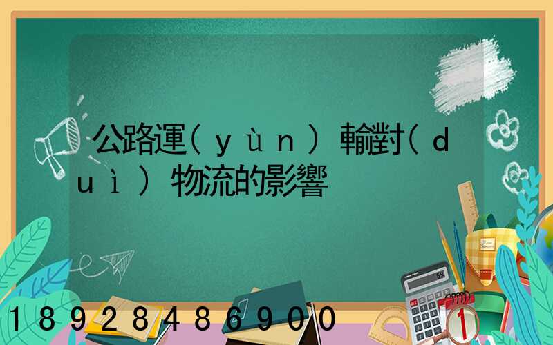 公路運(yùn)輸對(duì)物流的影響
