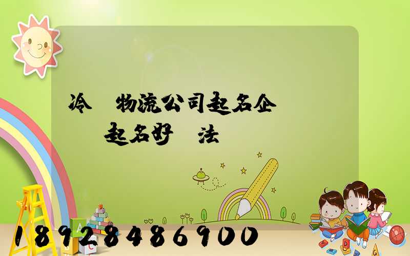 冷鏈物流公司起名企業(yè)起名好辦法