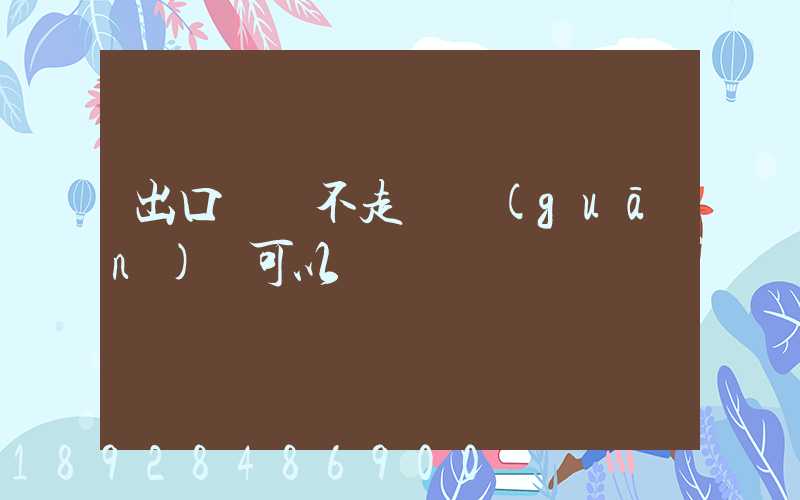 出口運費不走報關(guān)單可以嗎