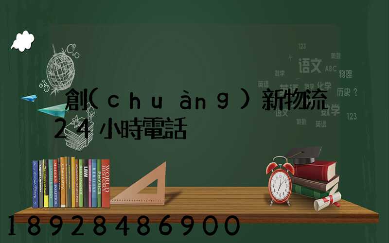 創(chuàng)新物流24小時電話