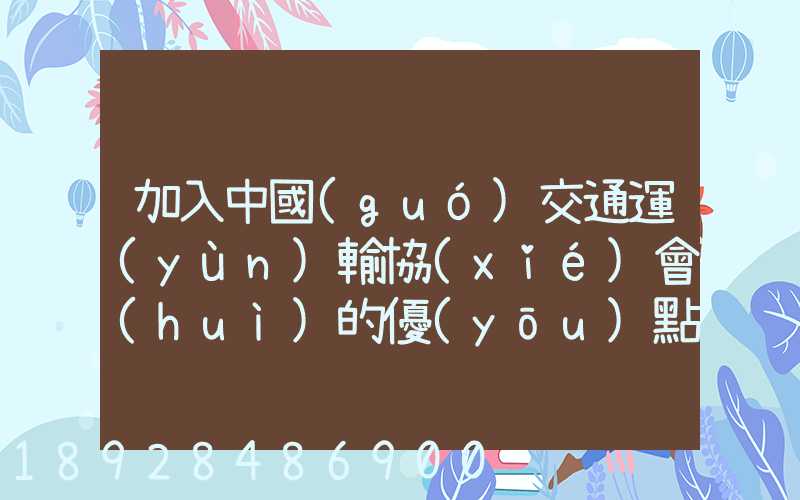 加入中國(guó)交通運(yùn)輸協(xié)會(huì)的優(yōu)點(diǎn)
