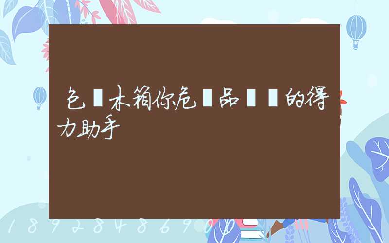 包裝木箱你危險品運輸的得力助手