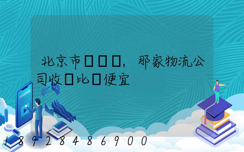 北京市豐臺區,那家物流公司收費比較便宜