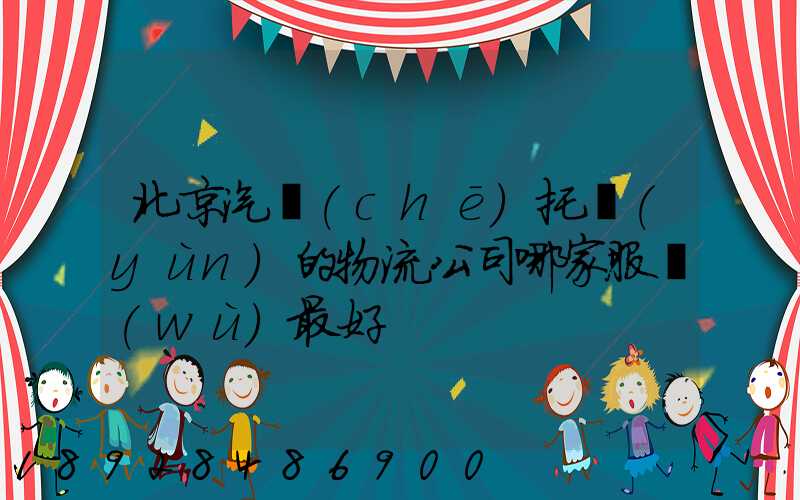 北京汽車(chē)托運(yùn)的物流公司哪家服務(wù)最好