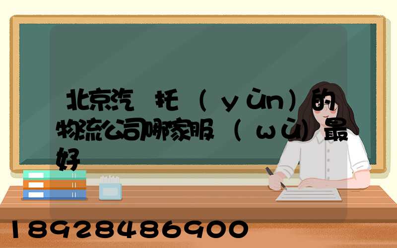 北京汽車托運(yùn)的物流公司哪家服務(wù)最好