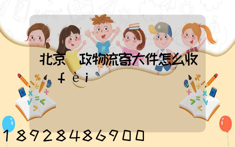 北京郵政物流寄大件怎么收費(fèi)