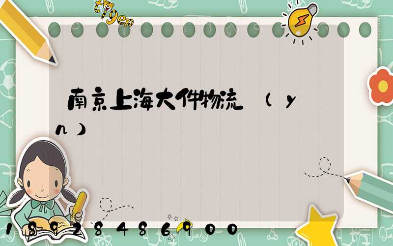 南京上海大件物流運(yùn)輸