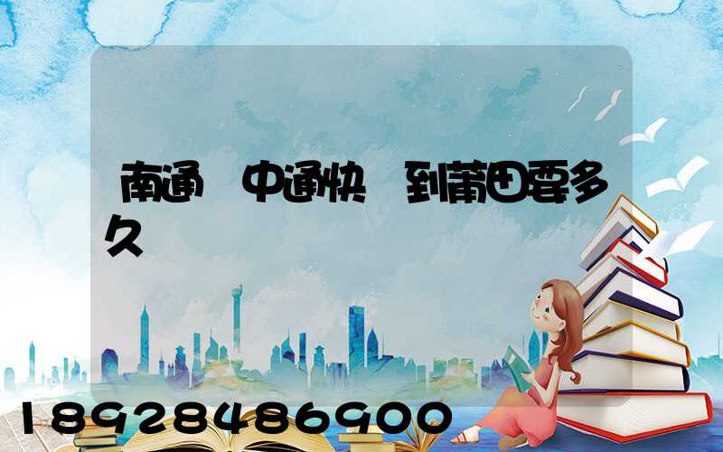 南通發中通快遞到莆田要多久