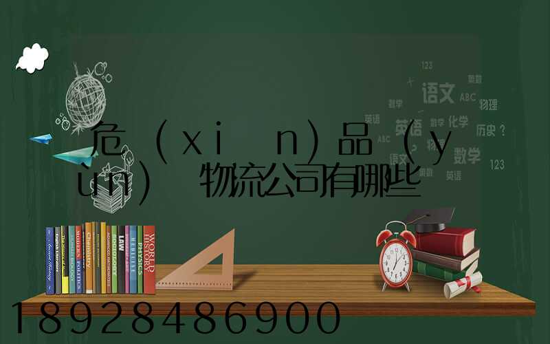 危險(xiǎn)品運(yùn)輸物流公司有哪些