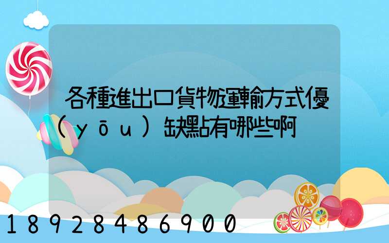 各種進出口貨物運輸方式優(yōu)缺點有哪些啊