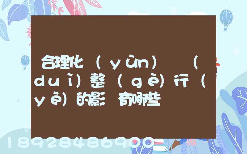 合理化運(yùn)輸對(duì)整個(gè)行業(yè)的影響有哪些