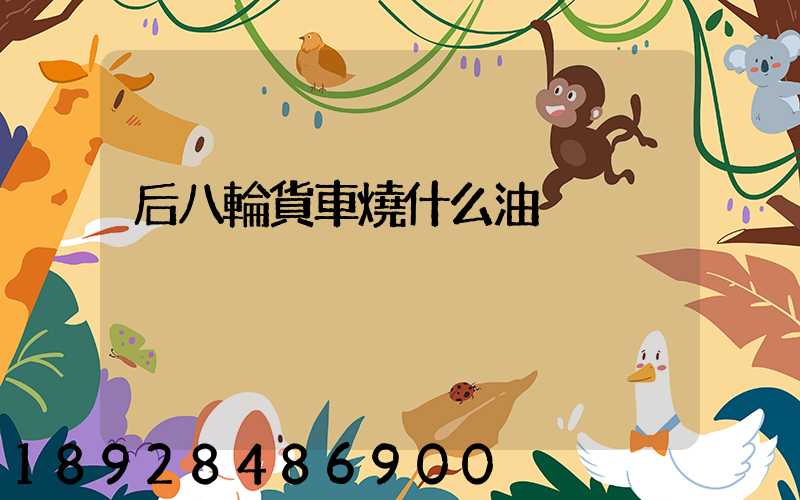 后八輪貨車燒什么油