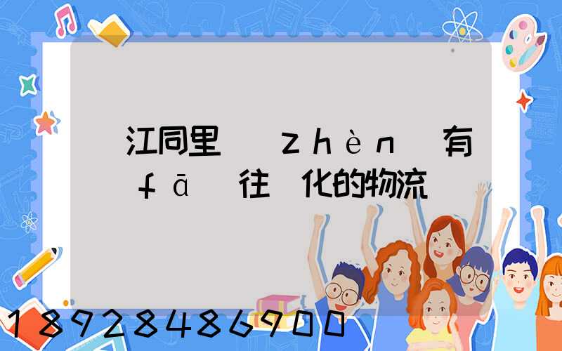 吳江同里鎮(zhèn)有發(fā)往綏化的物流嗎