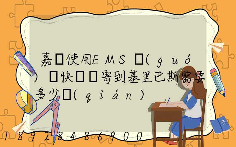 嘉興使用EMS國(guó)際快遞郵寄到基里巴斯需要多少錢(qián)