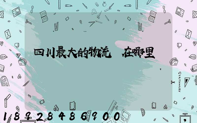 四川最大的物流園在哪里