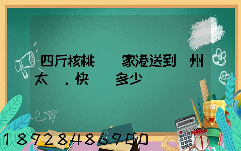 四斤核桃從張家港送到蘇州太倉。快遞費多少錢